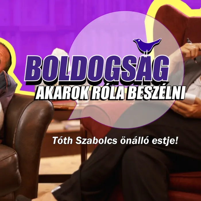 Boldogság - Akarok róla beszélni - Tóth Szabolcs önálló estje 12.07